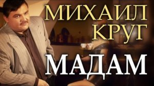 Мадам - МИХАИЛ КРУГ