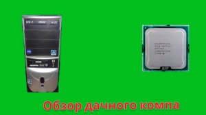 Обзор дачного компа серия 1(но это не первый комп на даче)