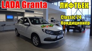 LADA Granta лифтбек - Classic'24 Кондиционер - теперь это наше всё ...