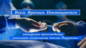 "Всем Врачам Посвящается" авторское произведение исполняет композитор Эмилия Пермякова