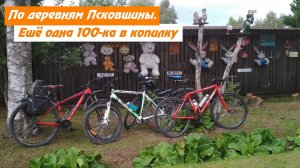 Вело поездка в Псковскую область. 100-ка на велосипедах и момент дежа вю.