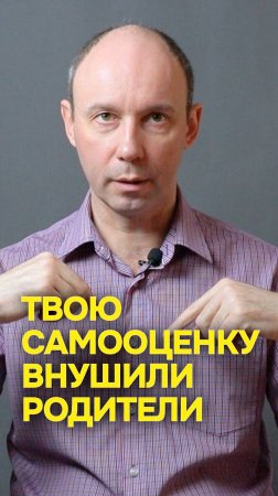 Твою самооценку внушили родители