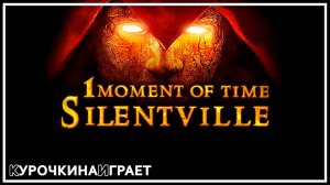 ПОЛНОЕ ПРОХОЖДЕНИЕ | 1 Moment Of Time: Silentville