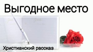 ✓Выгодное место/ христианский рассказ/ Светлана Тимохина