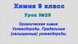 Химия 9 класс (Урок№28 - Органическая химия. Углеводороды. Предельные (насыщенные) углеводороды.)