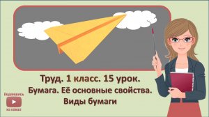 1 кл. Труд. 15 урок.  Бумага. Ее основные свойства. Виды бумаги