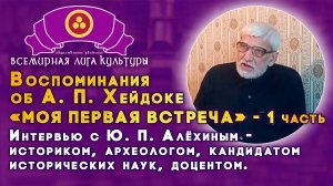 Воспоминания об А.П. Хейдоке «МОЯ ПЕРВАЯ ВСТРЕЧА» - 1 часть