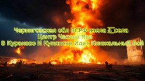 Украинский фронт-Черниговская обл ВС РФ взяла 4 села Центр Часова Яра Курахово Купянске Кинжал бой