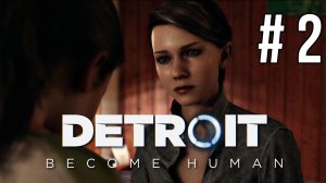 Detroit Become Human / ПОЛНОЕ ПРОХОЖДЕНИЕ # 2