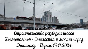 Строительство развязки шоссе Космонавтов - Столбовая и моста через Данилиху - Пермь 16.11.2024