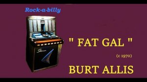 Burt Allis   -    Fat gal                      -Rockabilly 1970