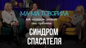 Подкасты «МА-МА говорила» Выпуск 6. СИНДРОМ СПАСАТЕЛЯ | КАК ПСИХОЛОГИ РАБОТАЮТ С СОБОЙ