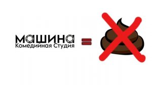 КОМЕДИЙНАЯ СТУДИЯ МАШИНА = НЕ ГОВНО