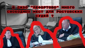 В СИЗО "ЛЕФОРТОВО" МНОГО СВОБОДНЫХ МЕСТ ДЛЯ РОСТОВСКИХ СУДЕЙ ?