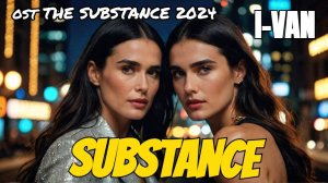 I-Van - Substance (OST The Substance 2024, Demi Moore, Margaret Qualley)
