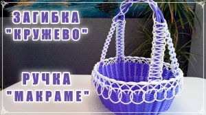 РАЗБОР ЗАГИБКИ "КРУЖЕВО" И РУЧКИ МАКРАМЕ. БЕСКАРКАСНОЕ ПЛЕТЕНИЕ. РОТАНГ.