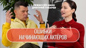 ОШИБКИ начинающих АКТЕРОВ. Разбираем с режиссёром кино Дмитрием Губаревым