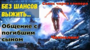 Ченнелинг - ОБЩЕНИЕ С ДУШОЙ ПОГИБШЕГО СЫНА.