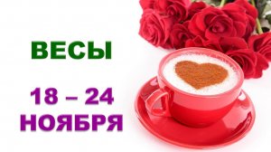 ♎ ВЕСЫ. 🌹 ☕️ С 18 по 24 НОЯБРЯ 2024 г. ❄️ Таро-прогноз ✨️