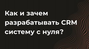 Как разработать CRM систему с нуля. И зачем? Разбираем один из наших кейсов.