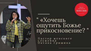 "Хочешь ощутить Божье прикосновение" Пастор женского служения Оксана Гришина 17.11.2024