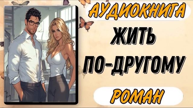 Аудиокнига РОМАН ПРОЗА: ЖИТЬ ПО ДРУГОМУ смотреть онлайн