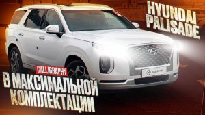 HYUNDAI PALISADE В МАКСИМАЛЬНОЙ КОМПЛЕКТАЦИИ GALLIGRAPHY