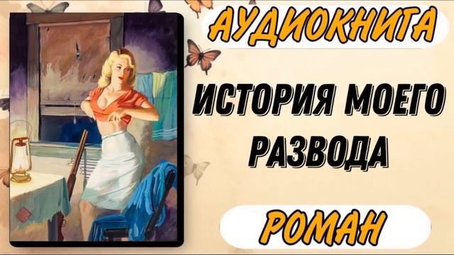 Аудиокнига РОМАН: ИСТОРИЯ МОЕГО РАЗВОДА смотреть онлайн