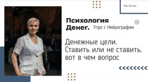 Денежные цели. Ставить или не ставить? вот в чём вопрос - Вера Жучкова - Утро с Нейрографом