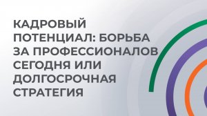 Кадровый потенциал борьба за профессионалов сегодня или долгосрочная стратегия