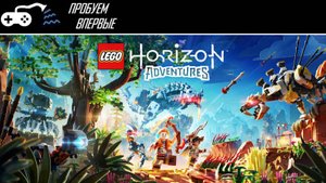 Пробуем впервые | Lego Horizon Adventures - Как сделать игру без геймплея, сюжета и смысла