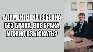 Можно ли подать на алименты на ребенка без брака, вне брака, если брак не зарегистрирован в 2025?