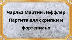 Чарльз Мартин Леффлер Партита для скрипки и фортепиано