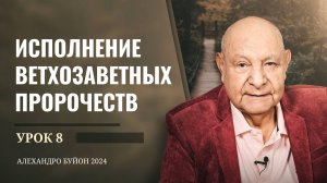 "Исполнение ветхозаветных пророчеств" Урок 8 Субботняя школа с Алехандро Буйоном