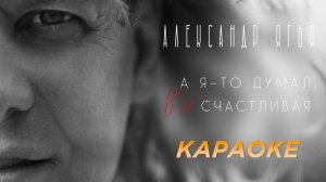 Александр Ягья — А я-то думал, Вы счастливая (КАРАОКЕ)