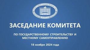 18.11.2024 Заседание Комитета по государственному строительству и местному самоуправлению