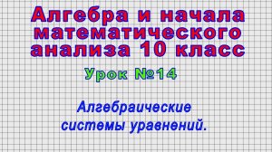 Алгебра 10 класс (Урок№14 - Алгебраические системы уравнений.)