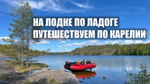 ВОДОМОТОРНЫЙ ПОХОД ПО КАРЕЛИИ. НА ЛОДКЕ ПО ЛАДОЖСКИМ ШХЕРАМ. ГОТОВИМ НА ПРИРОДЕ. ЛЕТНИЙ ПОХОД.