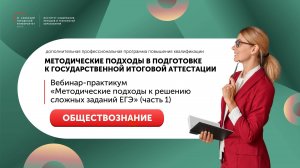 Вебинар-практикум «Методические подходы к решению сложных заданий ЕГЭ» (часть 1) Обществознание