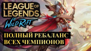 ПОЛНЫЙ РЕБАЛАНС ВСЕХ ЧЕМПИОНОВ ВАЙЛД РИФТ | League of Legends Wild Rift #wildrift