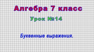 Алгебра.7 класс (Урок№14 - Буквенные выражения.)