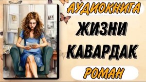 Аудиокнига РОМАН: ЖИЗНИ КАВАРДАК | Слушать роман