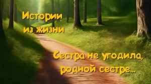Жизненные истории из жизни людей - Сестра обиделась - Самые интересные истории из жизни