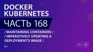 Docker, Kubernetes - 168 - Maintaining Containers - Imperatively Updating a Deployment's Image