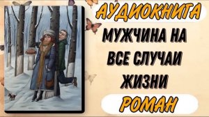 Аудиокнига РОМАН: МУЖЧИНА НА ВСЕ СЛУЧАИ ЖИЗНИ