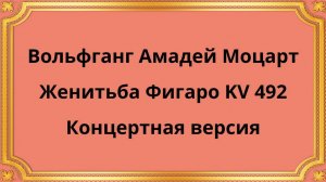 Вольфганг Амадей Моцарт Женитьба Фигаро KV 492 Концертная версия