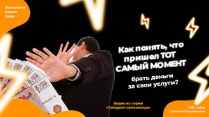 Как понять, что пришел ТОТ САМЫЙ МОМЕНТ брать деньги за свои услуги?