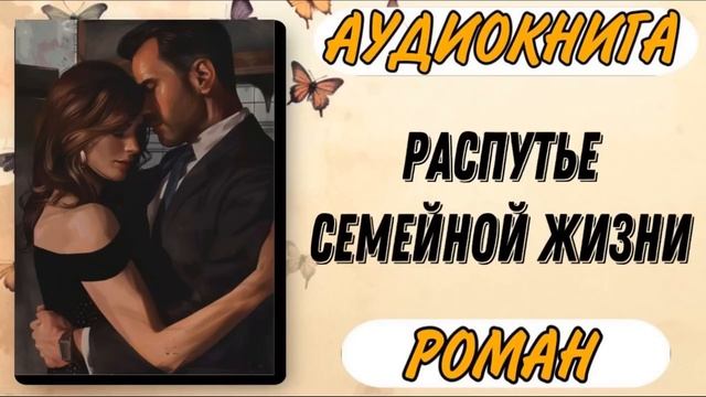 Аудиокнига РОМАН: НА РАСПУТЬЕ СЕМЕЙНОЙ ЖИЗНИ смотреть онлайн