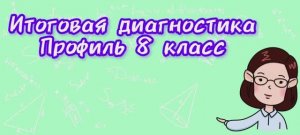 Итоговая диагностика профиль 8 класс