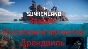 Sunkenland. Захват поселение мутантов + Дрендвиль
